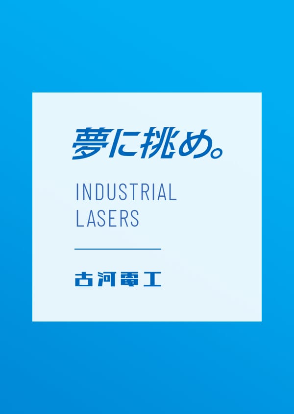 夢に挑め。 INDUSTRIAL LASERS 古河電工 