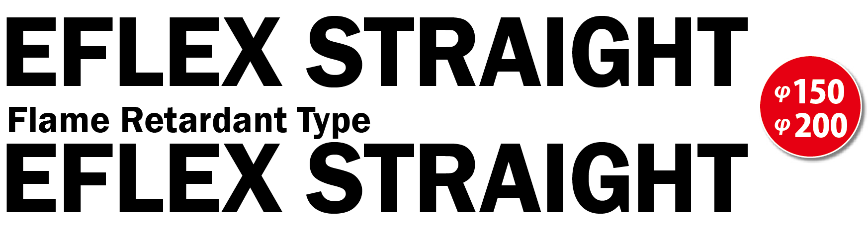 EFLEX S(Φ150,200), Flame Retardant Type EFLEX S