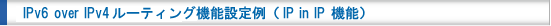 IPv6 over IPv4[eBO@\ݒiIP in IP @\j