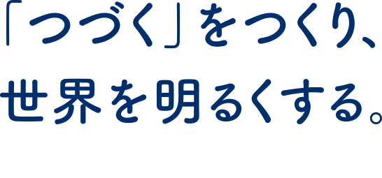 「つづく」をつくり、世界を明るくする。